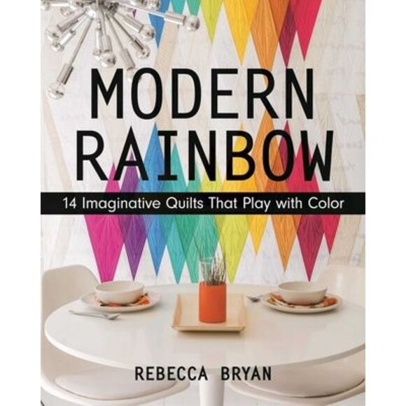 Modern Rainbow: 14 Imaginative Quilts That Play with Color -- Rebecca Bryan - Picture 1 of 1